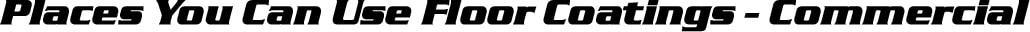 Places You Can Use Floor Coatings - Commercial Sub Title Image
